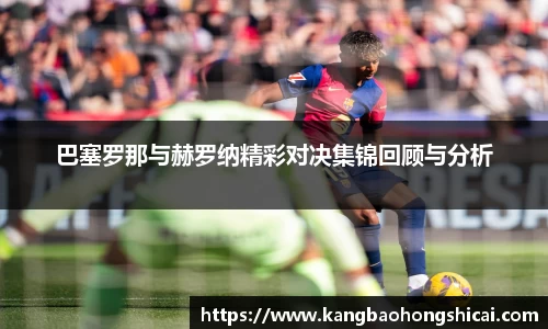 巴塞罗那与赫罗纳精彩对决集锦回顾与分析